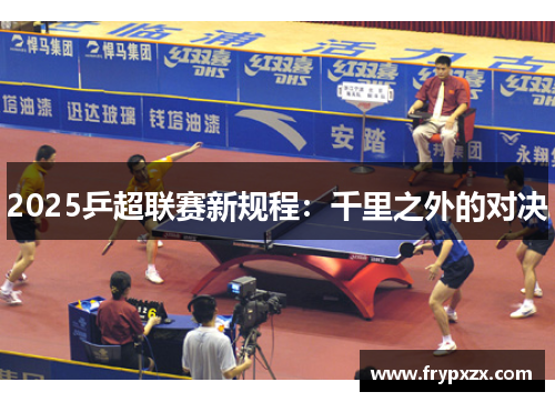 2025乒超联赛新规程：千里之外的对决