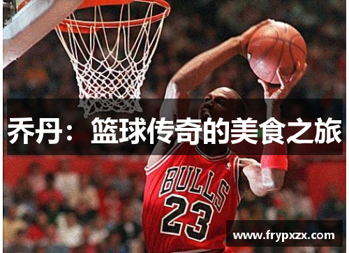 乔丹：篮球传奇的美食之旅